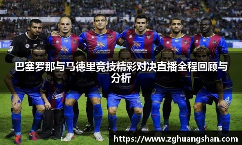 巴塞罗那与马德里竞技精彩对决直播全程回顾与分析