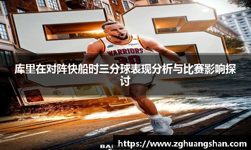 库里在对阵快船时三分球表现分析与比赛影响探讨