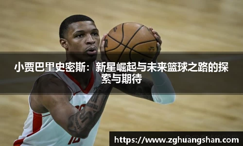 小贾巴里史密斯：新星崛起与未来篮球之路的探索与期待