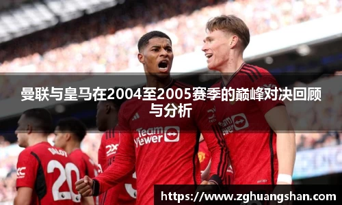 曼联与皇马在2004至2005赛季的巅峰对决回顾与分析