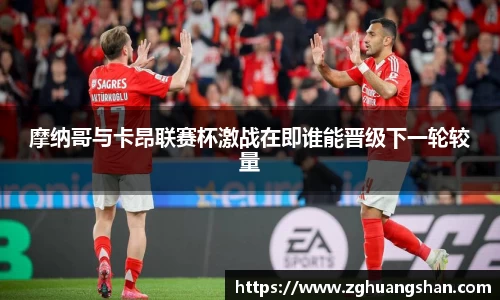 摩纳哥与卡昂联赛杯激战在即谁能晋级下一轮较量